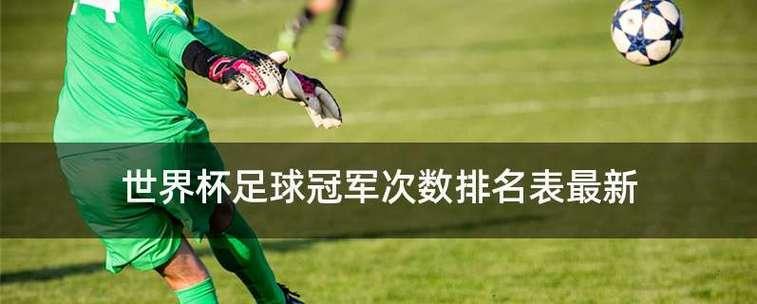 世界杯最新冠军历史排名（揭秘历届冠军，探索世界杯的辉煌历史）